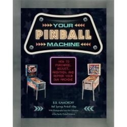Your Pinball Machine: How to Purchase, Adjust, Maintain & Repair Your Own Machine